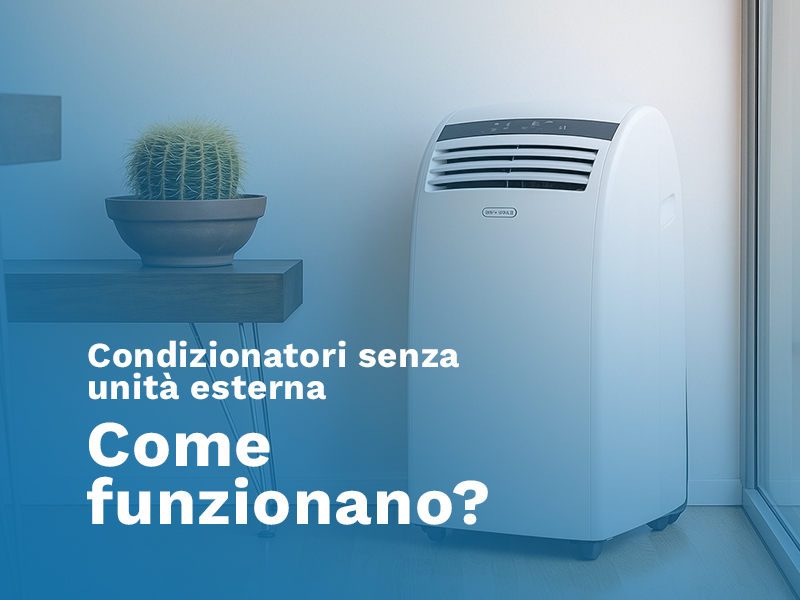 condizionatori senza unita esterna come funzionano